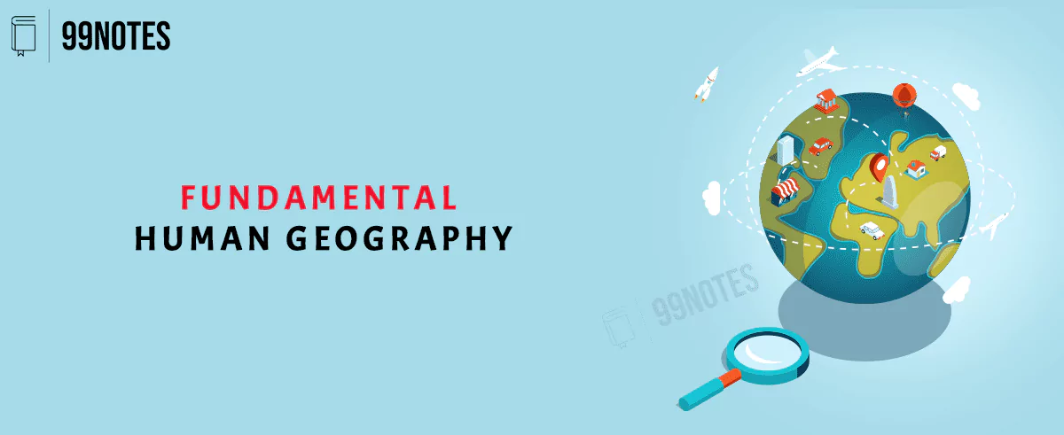 Fundamental Human Geography Notes For UPSC - 99Notes