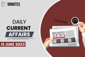 Everything You Need To Know About 15 June 2023 : Daily Current Affairs